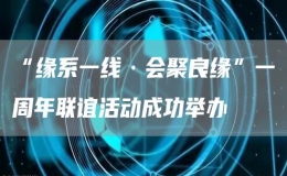 “缘系一线·会聚良缘”一周年联谊活动成功举办