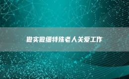 做实做细特殊老人关爱工作