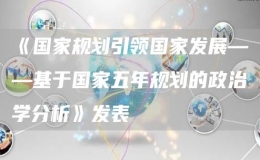 《国家规划引领国家发展——基于国家五年规划的政治学分析》发表