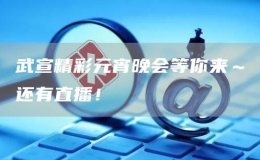 武宣精彩元宵晚会等你来～还有直播！