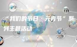 “我们的节日·元宵节”系列主题活动