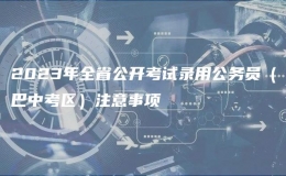 2023年全省公开考试录用公务员（巴中考区）注意事项