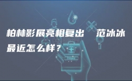 柏林影展亮相复出 ​范冰冰最近怎么样？