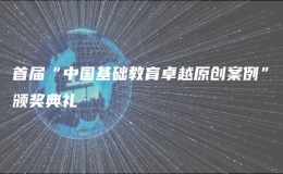 首届“中国基础教育卓越原创案例”颁奖典礼