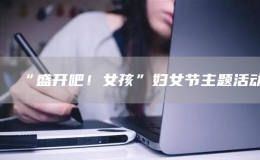 “盛开吧！女孩”妇女节主题活动