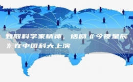 致敬科学家精神，话剧《今夜星辰》在中国科大上演