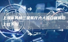 上海米其林三星餐厅六人同日就餐后上吐下泻