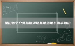 象山首个户外结婚颁证基地落地东海半边山
