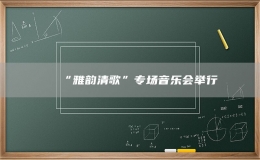“雅韵清歌”专场音乐会举行