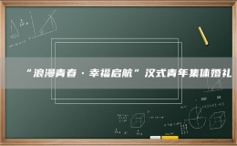 “浪漫青春•幸福启航”汉式青年集体婚礼