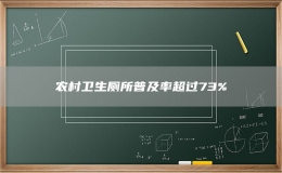 农村卫生厕所普及率超过73%