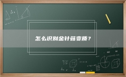 怎么识别金针菇变质？