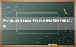 巴中市6月1日起集中开展补领婚姻登记证件工作