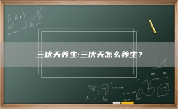 三伏天养生:三伏天怎么养生？