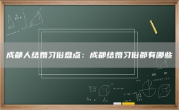 成都人结婚习俗盘点：成都结婚习俗都有哪些