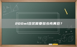 200ml豆浆需要多少克黄豆？