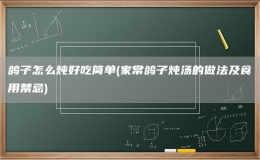 鸽子怎么炖好吃简单(家常鸽子炖汤的做法及食用禁忌)