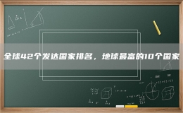 全球42个发达国家排名，地球最富的10个国家