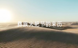 彝族火把节的来历（介绍彝族传统节日的由来）