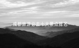 成都旅游必去十大景点排名，成都十大最好玩的景点