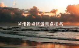 泸州景点旅游景点排名（泸州最值得去的十大景点）