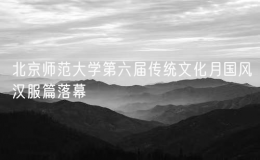北京师范大学第六届传统文化月国风汉服篇落幕