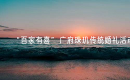 “吾家有喜”广府珠玑传统婚礼活动